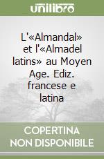 L'«Almandal» et l'«Almadel latins» au Moyen Age. Ediz. francese e latina libro