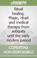 Ritual healing. Magic, ritual and medical therapy from antiquity until the early modern period