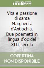 Vita e passione di santa Margherita d'Antiochia. Due poemetti in lingua d'oc del XIII secolo libro