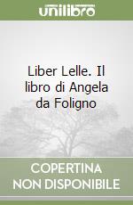 Liber Lelle. Il libro di Angela da Foligno libro