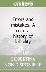 Errors and mistakes. A cultural history of fallibility libro