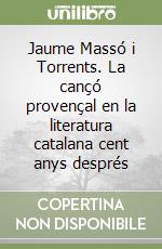 Jaume Massó i Torrents. La cançó provençal en la literatura catalana cent anys després libro