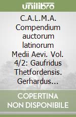 C.A.L.M.A. Compendium auctorum latinorum Medii Aevi. Vol. 4/2: Gaufridus Thetfordensis. Gerhardus Chanadensis libro