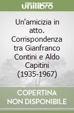 Un'amicizia in atto. Corrispondenza tra Gianfranco Contini e Aldo Capitini (1935-1967) libro