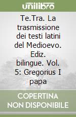 Te.Tra. La trasmissione dei testi latini del Medioevo. Ediz. bilingue. Vol. 5: Gregorius I papa libro