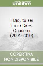 «Dio, tu sei il mio Dio». Quaderni (2001-2010)