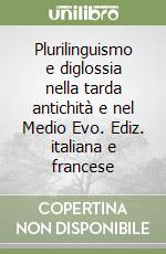 Plurilinguismo e diglossia nella tarda antichità e nel Medio Evo. Ediz. italiana e francese libro