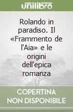 Rolando in paradiso. Il «Frammento de l'Aia» e le origini dell'epica romanza libro