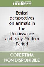 Ethical perspectives on animals in the Renaissance and early Modern Period libro