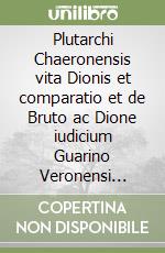 Plutarchi Chaeronensis vita Dionis et comparatio et de Bruto ac Dione iudicium Guarino Veronensi interprete libro