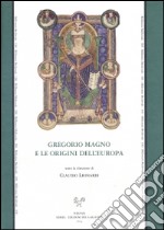 Gregorio Magno e le origini dell'Europa. Atti del Convegno internazionale (Firenze, 13-17 maggio 2006) libro