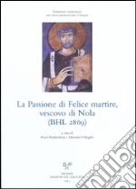 La passione di Felice martire, vescovo di Nola (BHL 2869). Ediz. italiana e latina libro