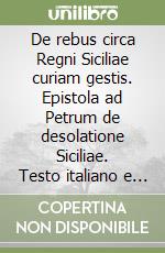 De rebus circa Regni Siciliae curiam gestis. Epistola ad Petrum de desolatione Siciliae. Testo italiano e latino libro