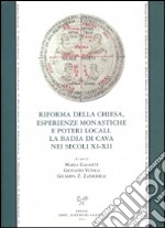 Riforma della Chiesa, esperienze monastiche e poteri locali. La Badia di Cava nei secoli XI-XII. Atti del Convegno... (Badia Cava, 15-17 settembre 2011) libro