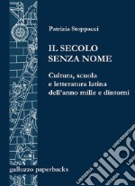 Il secolo senza nome. Cultura, scuola e letteratura latina dell'anno Mille e dintorni