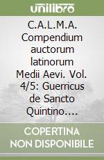 C.A.L.M.A. Compendium auctorum latinorum Medii Aevi. Vol. 4/5: Guerricus de Sancto Quintino. Guillelmus Campellensis magister libro