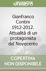 Gianfranco Contini 1912-2012. Attualità di un protagonista del Novecento libro