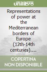 Representations of power at the Mediterranean borders of Europe (12th-14th centuries). Ediz. italiana e inglese