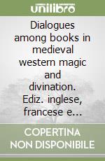 Dialogues among books in medieval western magic and divination. Ediz. inglese, francese e spagnola