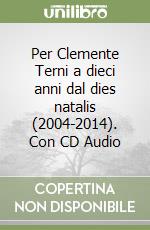 Per Clemente Terni a dieci anni dal dies natalis (2004-2014). Con CD Audio libro