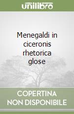 Menegaldi in ciceronis rhetorica glose