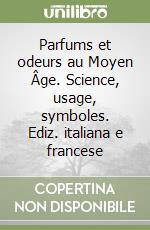 Parfums et odeurs au Moyen Âge. Science, usage, symboles. Ediz. italiana e francese libro