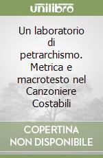 Un laboratorio di petrarchismo. Metrica e macrotesto nel Canzoniere Costabili libro