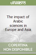 The impact of Arabic sciences in Europe and Asia libro