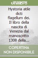 Hystoria atile dicti flagellum dei. Il libro della nascita di Venezia dal manoscritto 1308 della Biblioteca Civica di Verona. Con testo latino a fronte libro