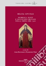 Beata civitas. Pubblica pietà e devozioni private nella Siena del '300