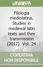 Filologia mediolatina. Studies in medieval latin texts and their transmission (2017). Vol. 24 libro