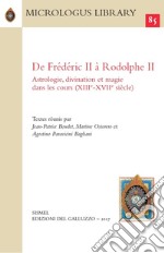 De Frédéric II à Rodolphe II. Astrologie, divination et magie dans les cours (XIIIe-XVIIe siècle). Ediz. francese, inglese, tedesca e italiana libro