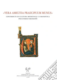 «Vera amicitia praecipuum munus». Contributi di cultura medievale e umanistica per Enrico Menestò libro