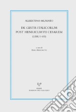 De gestis Italicorum post Henricum VII Cesarem (Libri I-VII). Testo latino a fronte. Ediz. critica libro