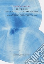 Il verso della Scuola Siciliana. Prosodia, ritmo e sintassi alle origini della poesia lirica italiana