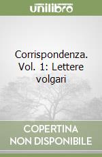 Corrispondenza. Vol. 1: Lettere volgari