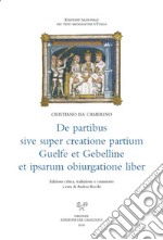 De partibus sive super creatione partium Guelfe et Gebelline et ipsarum obiurgatione liber. Ediz. latina e italiana libro