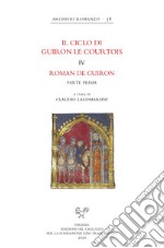 Il ciclo di Guiron le Courtois. Romanzi in prosa del secolo XIII. Vol. 4: Roman de Guiron. Parte prima