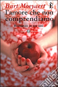 E l'amore che non comprendiamo. Romanzo in tre atti libro