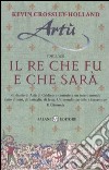 Artù. Il re che fu e che sarà libro