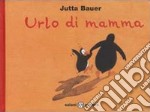 Urlo di mamma. Ediz. illustrata libro