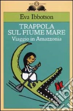 Trappola sul fiume mare. Viaggio in Amazzonia libro