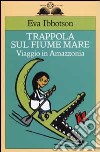 Trappola sul fiume mare. Viaggio in Amazzonia libro