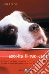 Ascolta il tuo cane. Un nuovo metodo per comunicare con l'amico a quattro zampe. Un libro indispensabile per chiunque abbia un cane libro di Fennell Jan