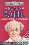 Roald Dahl e la sua fabbrica di cioccolato. Ediz. illustrata libro