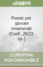 Poesie per giovani innamorati (Conf. 20/22 cp.) libro
