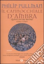 Il Cannocchiale d'ambra. Queste oscure materie. Vol. 3 libro