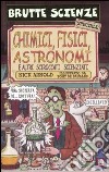 Chimici, fisici, astronomi e altri sciroccati scienziati libro