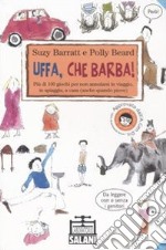 Uffa, che barba! Più di 100 giochi per non annoiarsi in viaggio, in spiaggia, a casa (anche quando piove). Ediz. illustrata libro