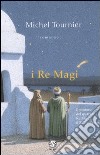 I Re Magi libro di Tournier Michel